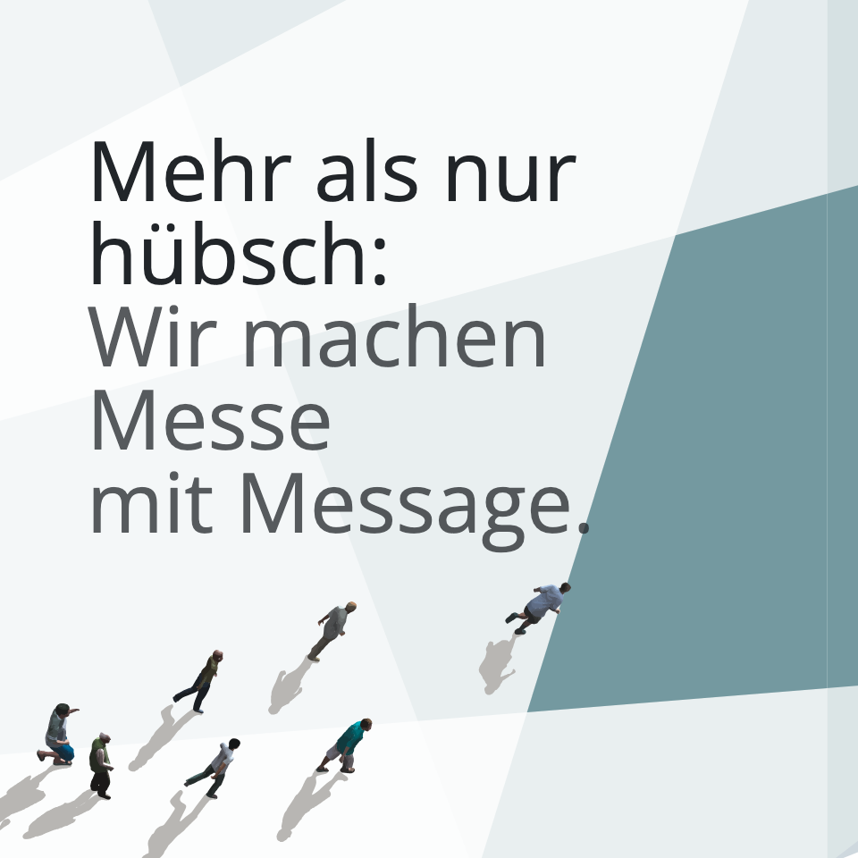 Mehr als nur hübsch: Wir machen Messe mit Message. 